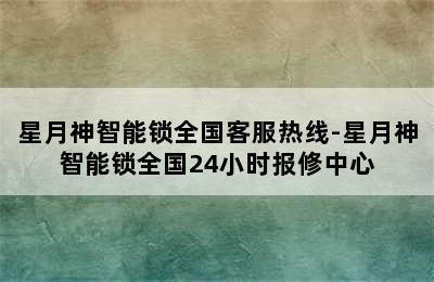 星月神智能锁全国客服热线-星月神智能锁全国24小时报修中心