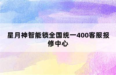 星月神智能锁全国统一400客服报修中心