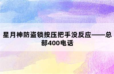 星月神防盗锁按压把手没反应——总部400电话