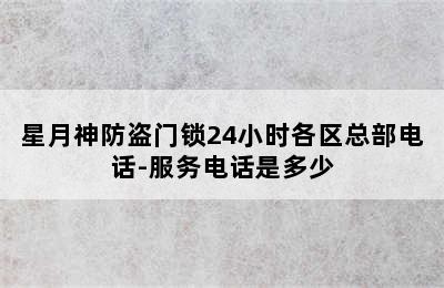 星月神防盗门锁24小时各区总部电话-服务电话是多少