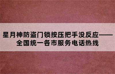 星月神防盗门锁按压把手没反应——全国统一各市服务电话热线