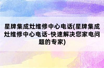 星牌集成灶维修中心电话(星牌集成灶维修中心电话-快速解决您家电问题的专家)