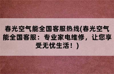 春光空气能全国客服热线(春光空气能全国客服：专业家电维修，让您享受无忧生活！)