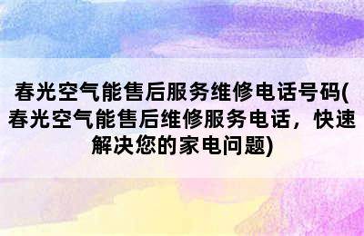 春光空气能售后服务维修电话号码(春光空气能售后维修服务电话，快速解决您的家电问题)