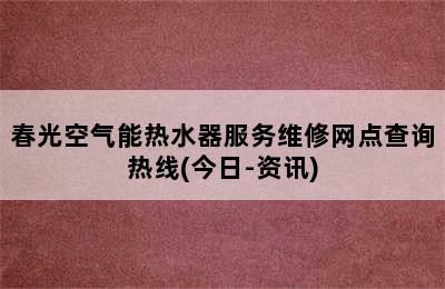 春光空气能热水器服务维修网点查询热线(今日-资讯)