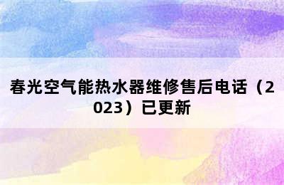 春光空气能热水器维修售后电话（2023）已更新