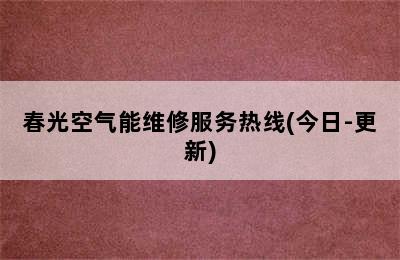 春光空气能维修服务热线(今日-更新)