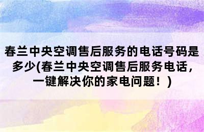 春兰中央空调售后服务的电话号码是多少(春兰中央空调售后服务电话，一键解决你的家电问题！)