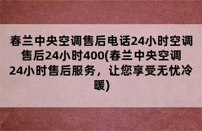 春兰中央空调售后电话24小时空调售后24小时400(春兰中央空调24小时售后服务，让您享受无忧冷暖)