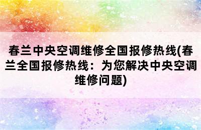 春兰中央空调维修全国报修热线(春兰全国报修热线：为您解决中央空调维修问题)