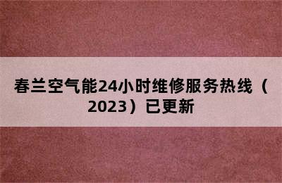 春兰空气能24小时维修服务热线（2023）已更新