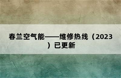 春兰空气能——维修热线（2023）已更新