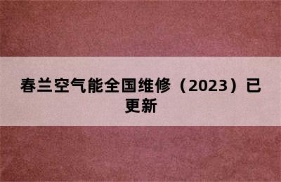 春兰空气能全国维修（2023）已更新