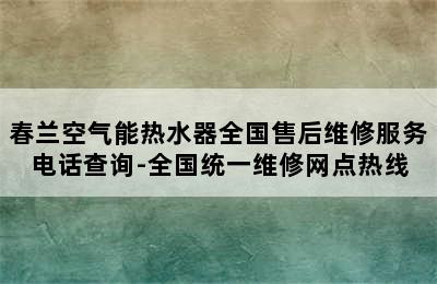 春兰空气能热水器全国售后维修服务电话查询-全国统一维修网点热线