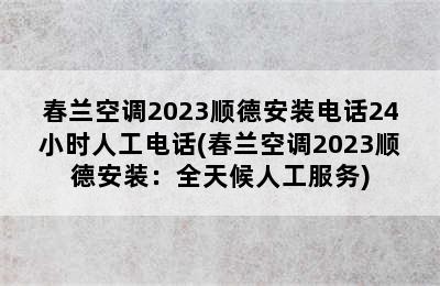 春兰空调2023顺德安装电话24小时人工电话(春兰空调2023顺德安装：全天候人工服务)