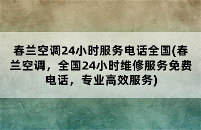 春兰空调24小时服务电话全国(春兰空调，全国24小时维修服务免费电话，专业高效服务)