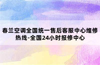 春兰空调全国统一售后客服中心维修热线-全国24小时报修中心