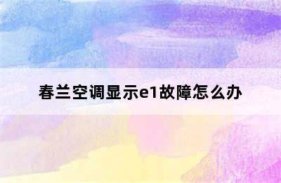 春兰空调显示e1故障怎么办