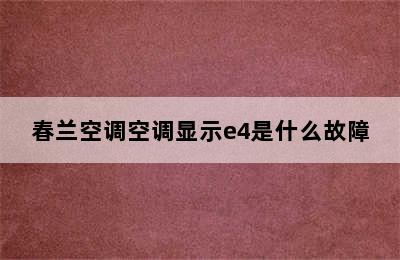 春兰空调空调显示e4是什么故障