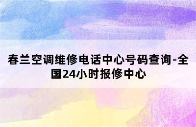 春兰空调维修电话中心号码查询-全国24小时报修中心