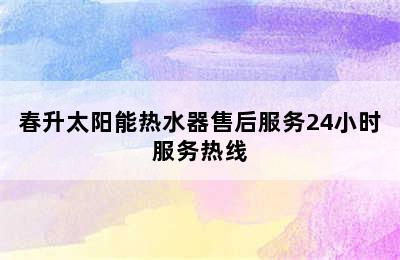 春升太阳能热水器售后服务24小时服务热线