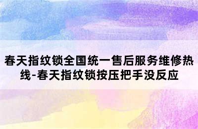 春天指纹锁全国统一售后服务维修热线-春天指纹锁按压把手没反应