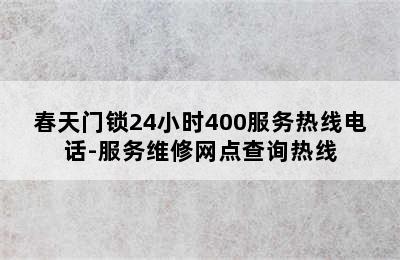 春天门锁24小时400服务热线电话-服务维修网点查询热线