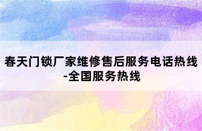 春天门锁厂家维修售后服务电话热线-全国服务热线