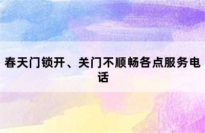 春天门锁开、关门不顺畅各点服务电话