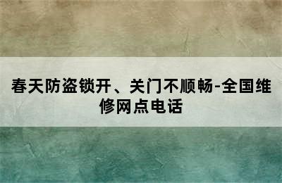 春天防盗锁开、关门不顺畅-全国维修网点电话