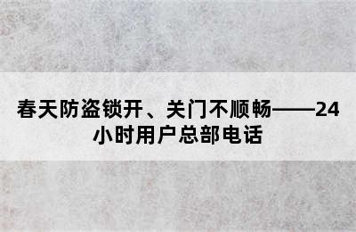 春天防盗锁开、关门不顺畅——24小时用户总部电话