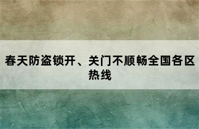 春天防盗锁开、关门不顺畅全国各区热线