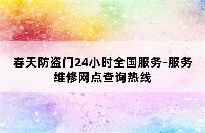 春天防盗门24小时全国服务-服务维修网点查询热线