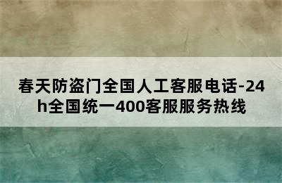 春天防盗门全国人工客服电话-24h全国统一400客服服务热线