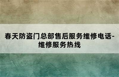 春天防盗门总部售后服务维修电话-维修服务热线