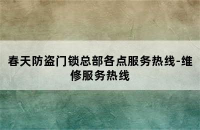 春天防盗门锁总部各点服务热线-维修服务热线