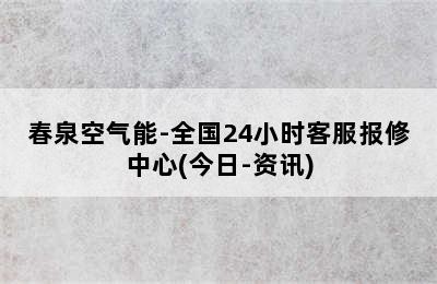 春泉空气能-全国24小时客服报修中心(今日-资讯)