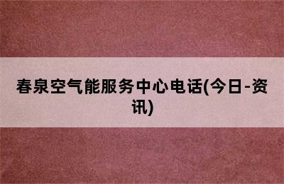 春泉空气能服务中心电话(今日-资讯)