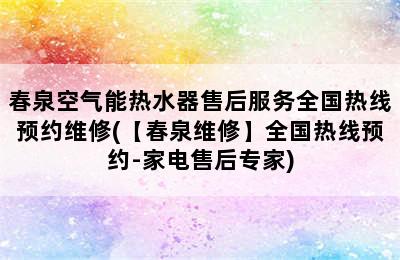 春泉空气能热水器售后服务全国热线预约维修(【春泉维修】全国热线预约-家电售后专家)