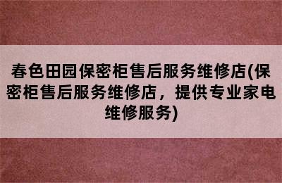 春色田园保密柜售后服务维修店(保密柜售后服务维修店，提供专业家电维修服务)