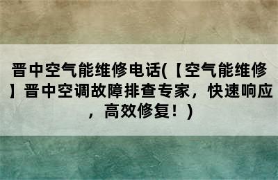 晋中空气能维修电话(【空气能维修】晋中空调故障排查专家，快速响应，高效修复！)