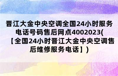 晋江大金中央空调全国24小时服务电话号码售后网点4002023(【全国24小时晋江大金中央空调售后维修服务电话】)