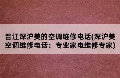 晋江深沪美的空调维修电话(深沪美空调维修电话：专业家电维修专家)