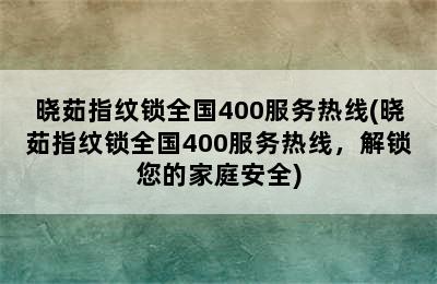 晓茹指纹锁全国400服务热线(晓茹指纹锁全国400服务热线，解锁您的家庭安全)