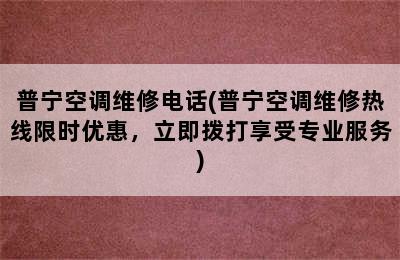 普宁空调维修电话(普宁空调维修热线限时优惠，立即拨打享受专业服务)