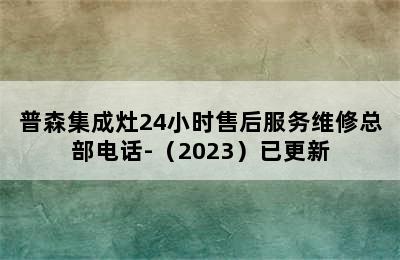 普森集成灶24小时售后服务维修总部电话-（2023）已更新