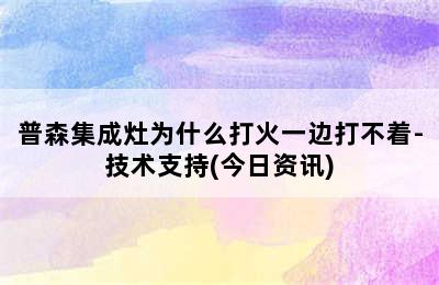 普森集成灶为什么打火一边打不着-技术支持(今日资讯)