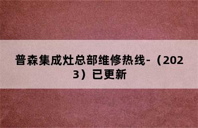 普森集成灶总部维修热线-（2023）已更新