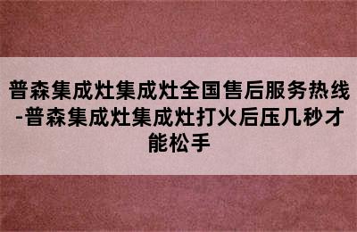 普森集成灶集成灶全国售后服务热线-普森集成灶集成灶打火后压几秒才能松手