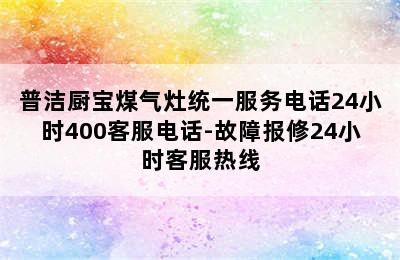 普洁厨宝煤气灶统一服务电话24小时400客服电话-故障报修24小时客服热线